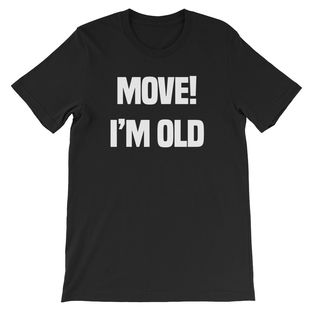 Move! I'm Old T-Shirt (Unisex)