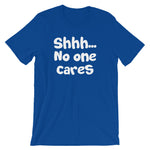 Shhh... No One Cares T-Shirt (Unisex)