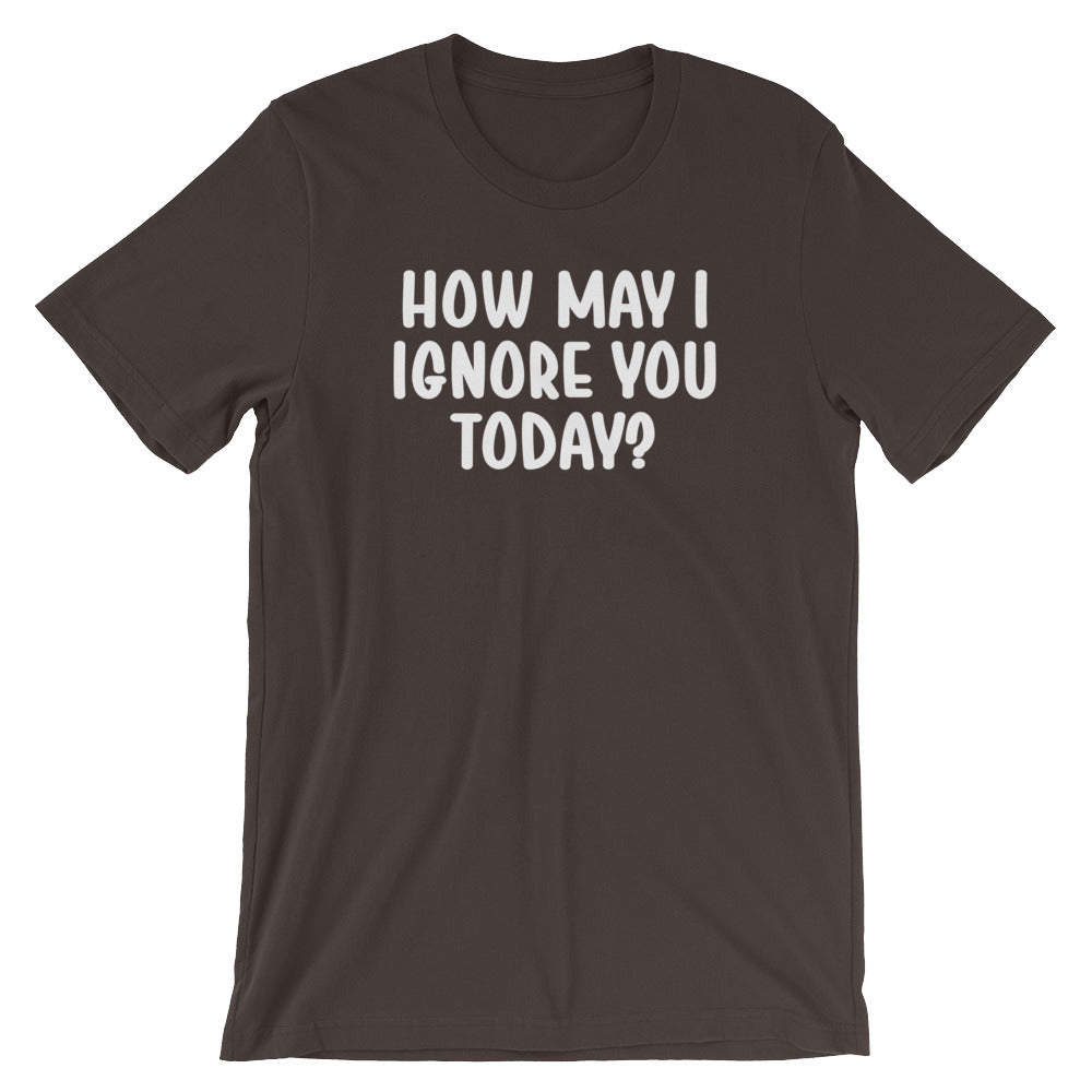 How May I Ignore You Today? T-Shirt (Unisex)
