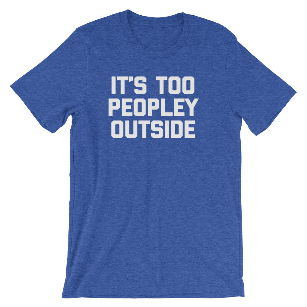 It's Too Peopley Outside T-Shirt (Unisex) – NoiseBot.com