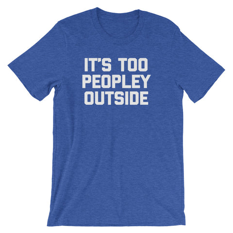 It's Too Peopley Outside T-Shirt (Unisex)