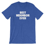 Best Neighbor Ever T-Shirt (Unisex)