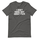 I Don't Know Shit About Fuck T-Shirt (Unisex)