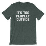 It's Too Peopley Outside T-Shirt (Unisex)