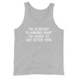 I'm Already Planning What I'm Going To Eat After This Tank Top (Unisex)