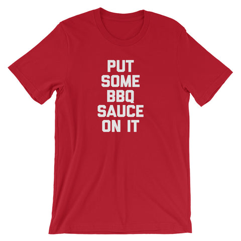 Put Some BBQ Sauce On It T-Shirt (Unisex)