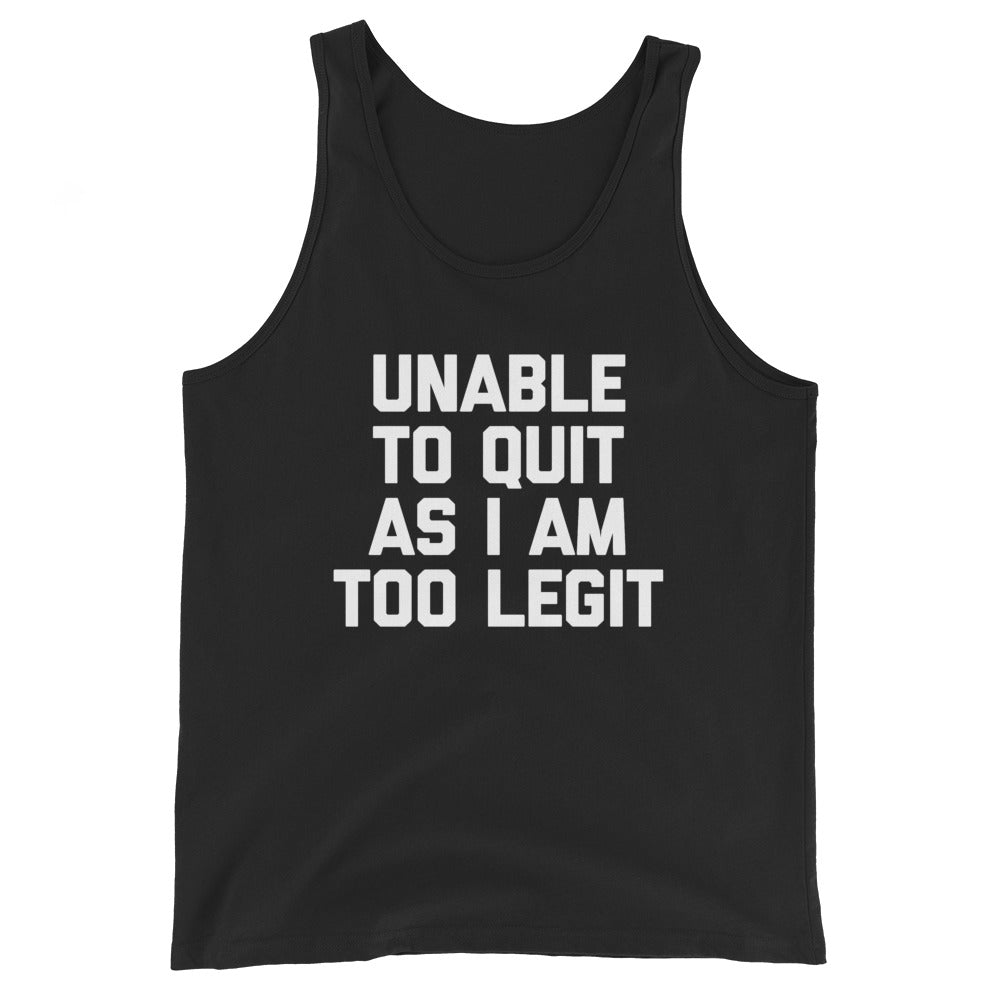 Unable To Quit As I Am Too Legit Tank Top (Unisex)