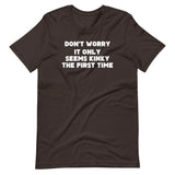 Don't Worry, It Only Seems Kinky The First Time T-Shirt (Unisex)