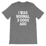 I Was Normal 3 Dogs Ago T-Shirt (Unisex)