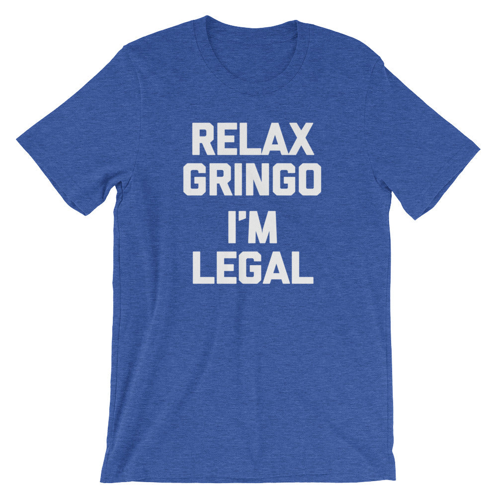 Relax Gringo, I'm Legal T-Shirt (Unisex)