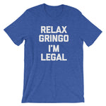 Relax Gringo, I'm Legal T-Shirt (Unisex)