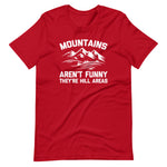 Mountains Aren't Funny (They're Hill Areas) T-Shirt (Unisex)
