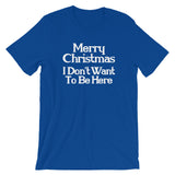 Merry Christmas (I Don't Want To Be Here) T-Shirt (Unisex)