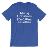 Merry Christmas (I Don't Want To Be Here) T-Shirt (Unisex)