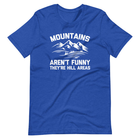 Mountains Aren't Funny (They're Hill Areas) T-Shirt (Unisex)