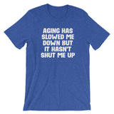 Aging Has Slowed Me Down But It Hasn't Shut Me Up T-Shirt (Unisex)
