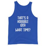 That's A Horrible Idea (What Time?) Tank Top (Unisex)