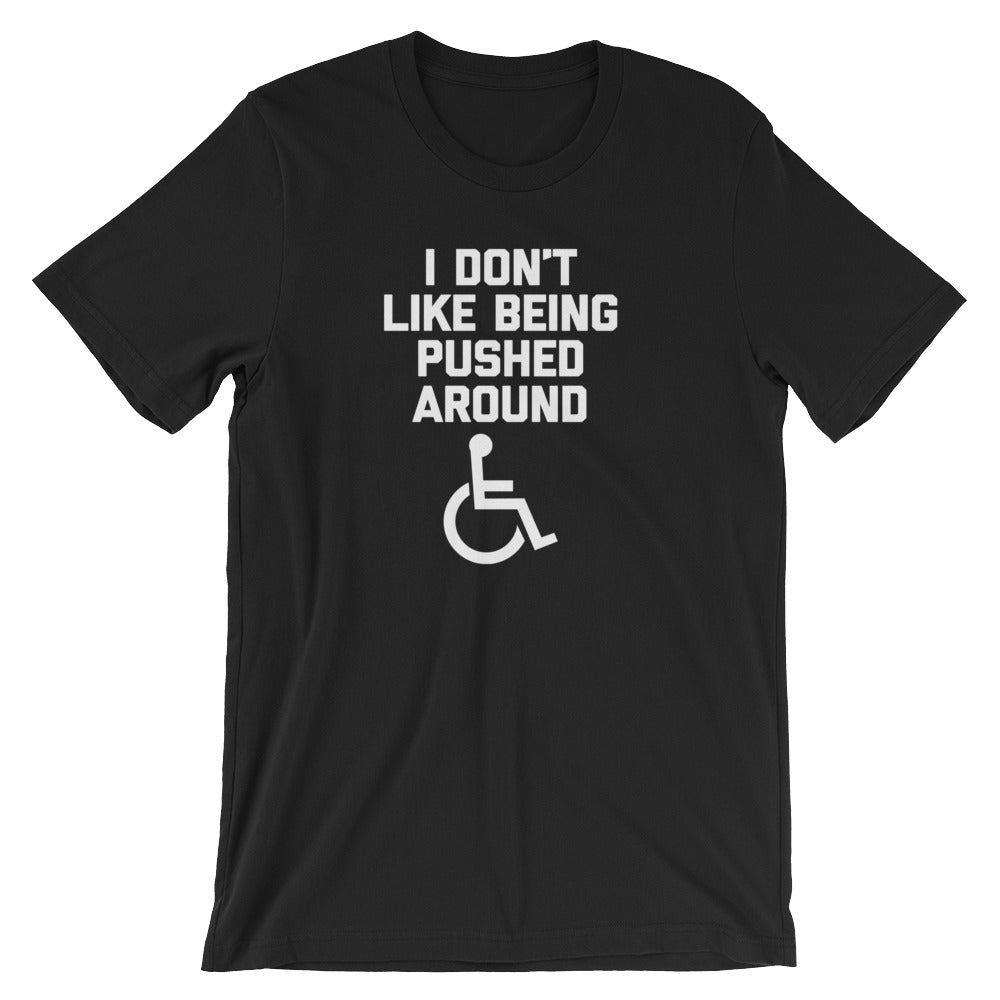 I Don't Like Being Pushed Around T-Shirt (Unisex)