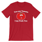 You Say Tomato, I Say Fuck You T-Shirt (Unisex)