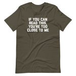 If You Can Read This, You're Too Close To Me T-Shirt (Unisex)