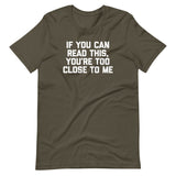 If You Can Read This, You're Too Close To Me T-Shirt (Unisex)