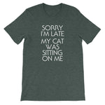 Sorry I'm Late (My Cat Was Sitting On Me) T-Shirt (Unisex)
