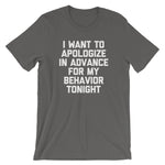 I Want To Apologize In Advance For My Behavior Tonight T-Shirt (Unisex)