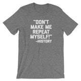 Don't Make Me Repeat Myself -History Quote T-Shirt (Unisex)
