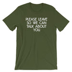 Please Leave So We Can Talk About You T-Shirt (Unisex)