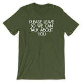 Please Leave So We Can Talk About You T-Shirt (Unisex)