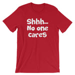 Shhh... No One Cares T-Shirt (Unisex)