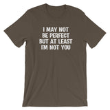 I May Not Be Perfect But At Least I'm Not You T-Shirt (Unisex)