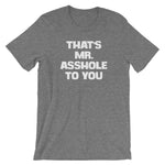 That's Mr. Asshole To You T-Shirt (Unisex)