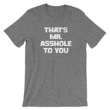 That's Mr. Asshole To You T-Shirt (Unisex)