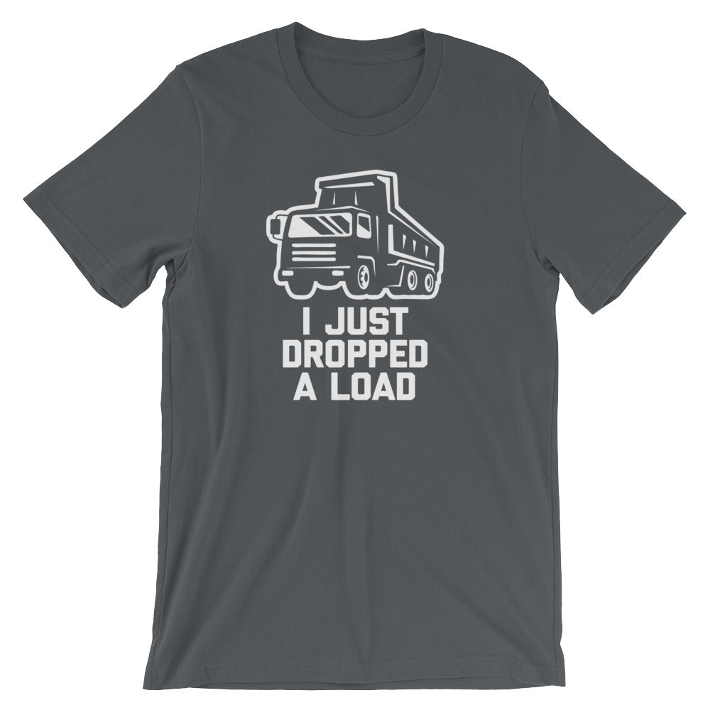 I Just Dropped A Load T-Shirt (Unisex)