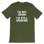 I'm Not Drunk, I'm Still Drinking T-Shirt (Unisex)