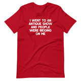 I Went To An Antique Show & People Were Bidding On Me T-Shirt (Unisex)
