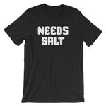 Needs Salt T-Shirt (Unisex)