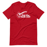 Get The Fuck Out! T-Shirt (Unisex)