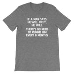 If A Man Says He Will Fix It, He Will (There Is No Need To Remind Him Every 6 Months) T-Shirt (Unisex)