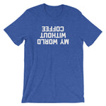 My World Without Coffee T-Shirt (Unisex)