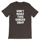 Don't Make This Ginger Snap T-Shirt (Unisex)