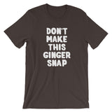 Don't Make This Ginger Snap T-Shirt (Unisex)