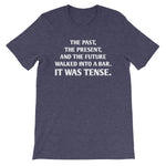 The Past, The Present & The Future Walked Into A Bar (It Was Tense) T-Shirt (Unisex)