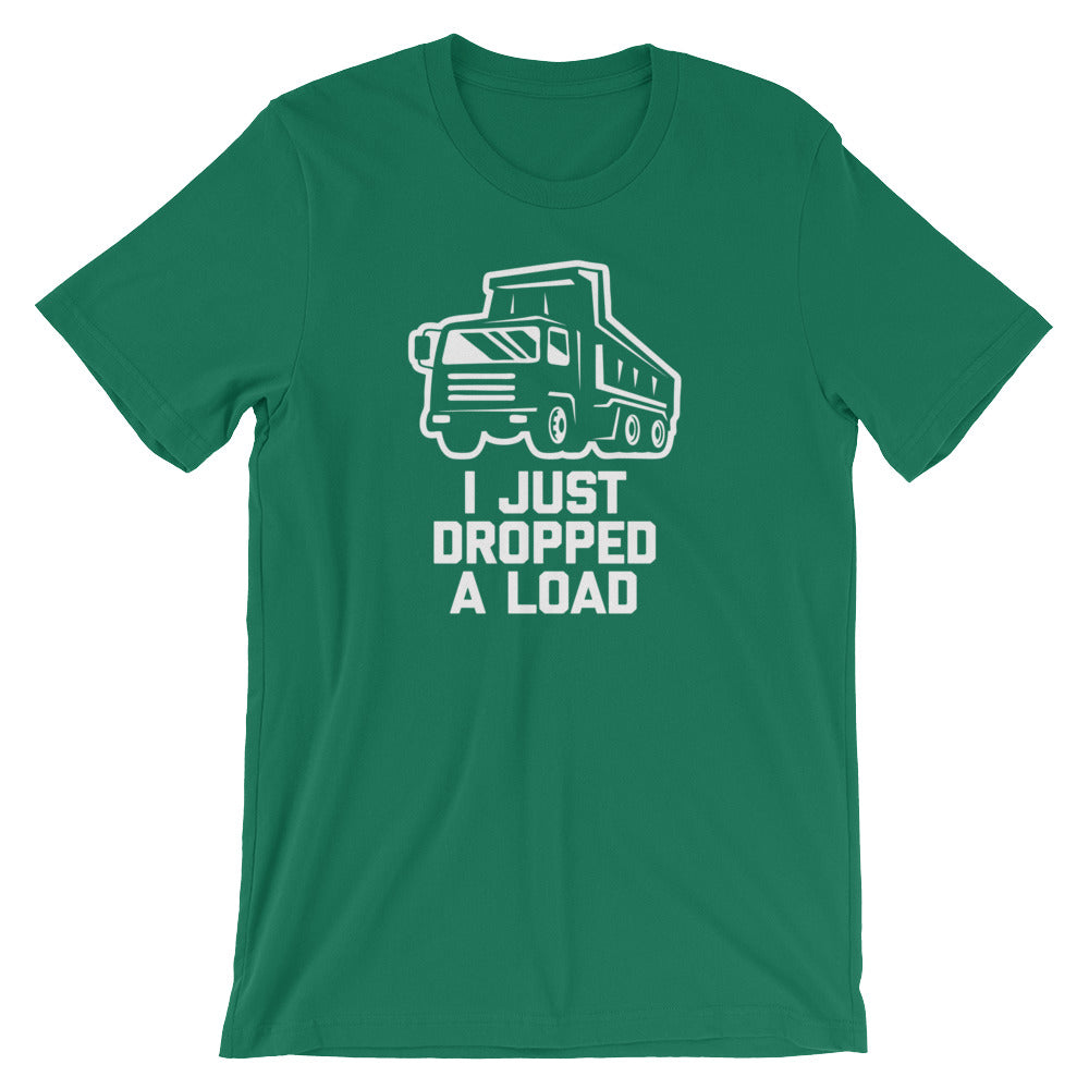 I Just Dropped A Load T-Shirt (Unisex)