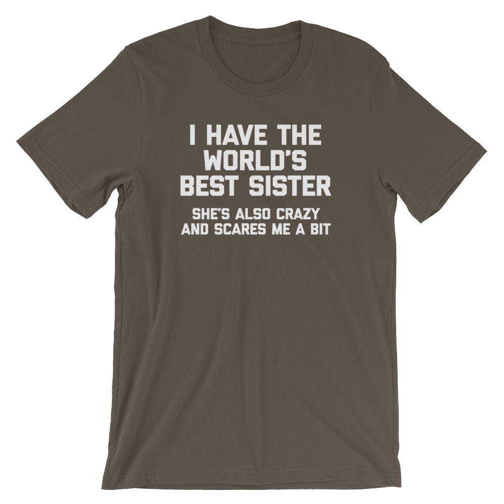I Have The World's Best Sister (She's Also Crazy & Scares Me A Bit) T-Shirt (Unisex)