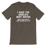 I Have The World's Best Sister (She's Also Crazy & Scares Me A Bit) T-Shirt (Unisex)