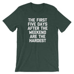 The First Five Days After The Weekend Are The Hardest T-Shirt (Unisex)