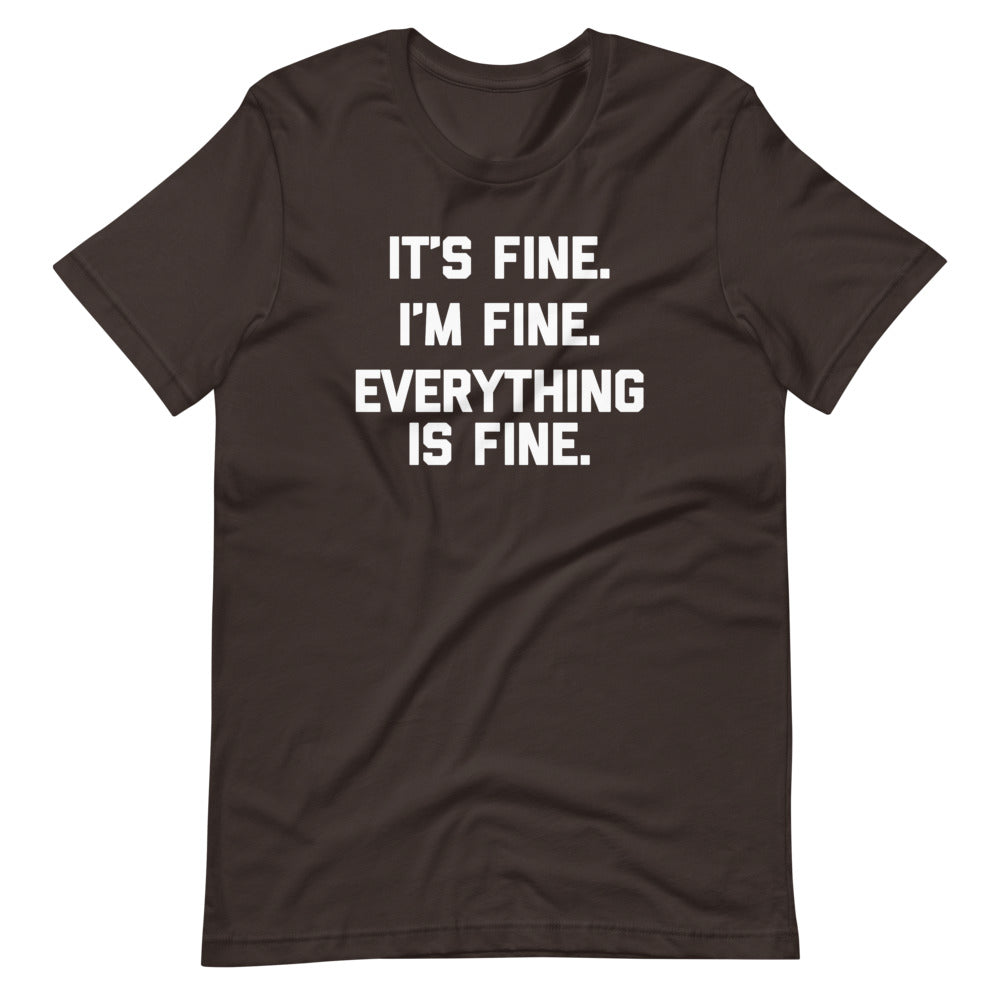 It's Fine, I'm Fine, Everything Is Fine T-Shirt (Unisex)