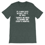 If A Man Says He Will Fix It, He Will (There Is No Need To Remind Him Every 6 Months) T-Shirt (Unisex)